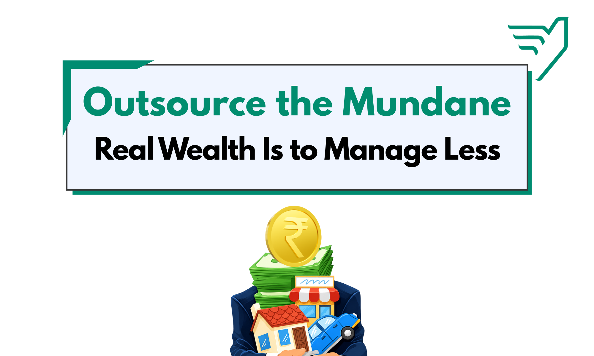 Illustration for “Outsource the Mundane” showing a suited professional with a stack of money, rupee coin, house, car, and business assets, representing real wealth as managing less and reclaiming time.